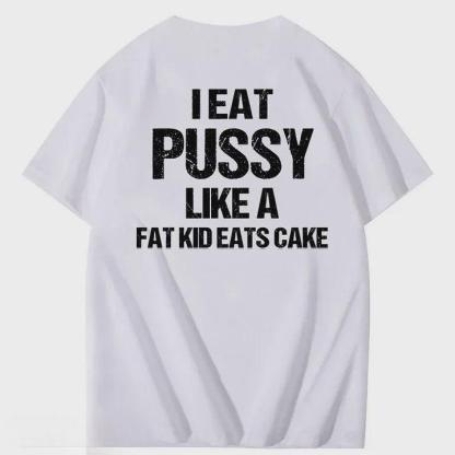 I Eat Pussy Like A Fat Kid Eats Cake 100% Cotton T-Shirt