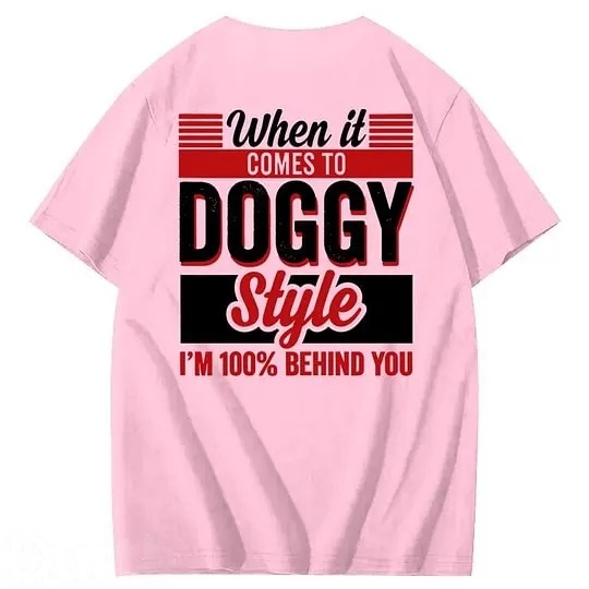 When It Comes To Doggy Style I'm 100% Behind You 100% Cotton T-Shirt