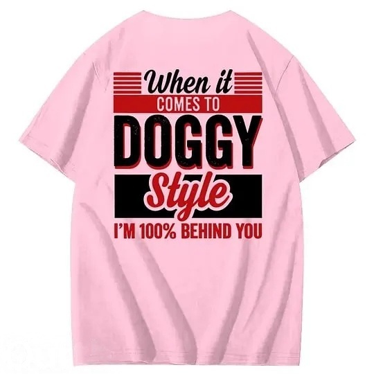 When It Comes To Doggy Style I'm 100% Behind You 100% Cotton T-Shirt