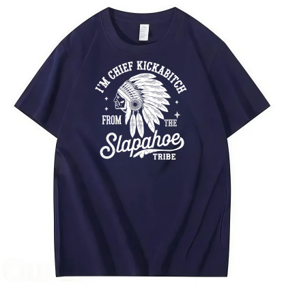 CHIEF KICKABITCH FROM THE SLAPAHOE TRIBE, Unisex Cotton Funny T Shirt