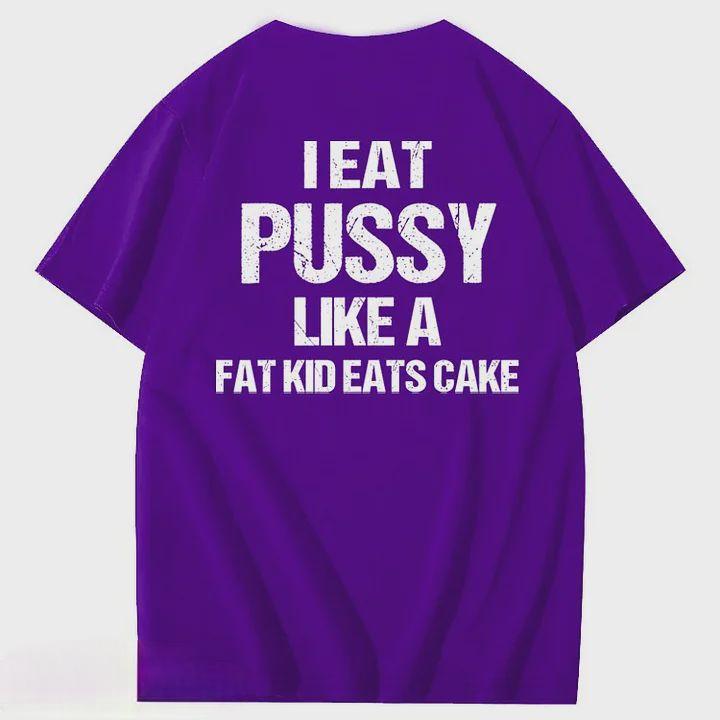 I Eat Pussy Like A Fat Kid Eats Cake 100% Cotton T-Shirt