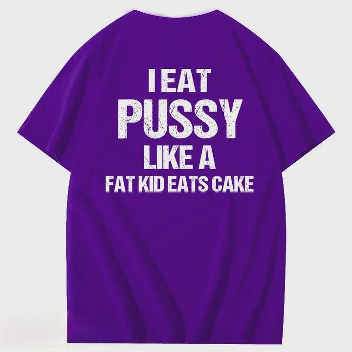 I Eat Pussy Like A Fat Kid Eats Cake 100% Cotton T-Shirt
