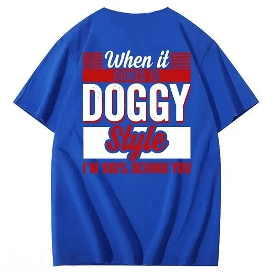 When It Comes To Doggy Style I'm 100% Behind You 100% Cotton T-Shirt