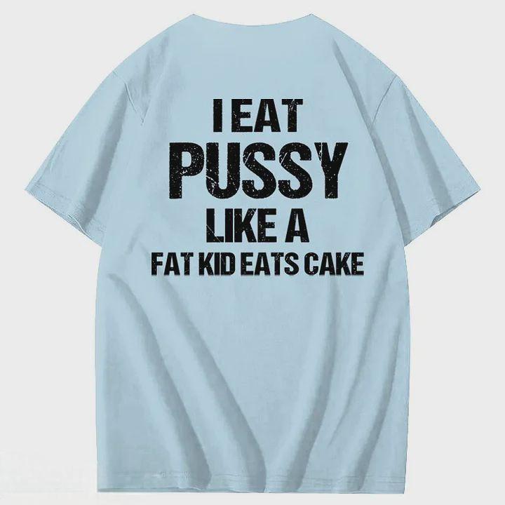 I Eat Pussy Like A Fat Kid Eats Cake 100% Cotton T-Shirt