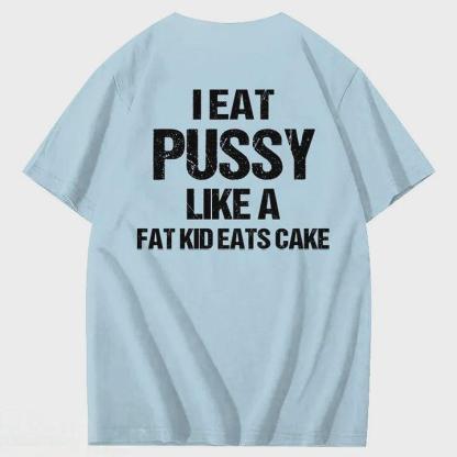 I Eat Pussy Like A Fat Kid Eats Cake 100% Cotton T-Shirt