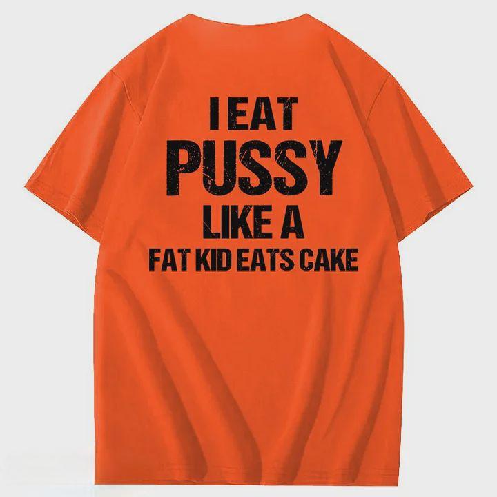 I Eat Pussy Like A Fat Kid Eats Cake 100% Cotton T-Shirt