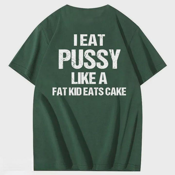 I Eat Pussy Like A Fat Kid Eats Cake 100% Cotton T-Shirt