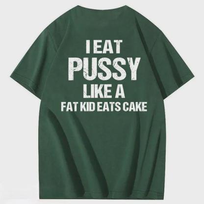 I Eat Pussy Like A Fat Kid Eats Cake 100% Cotton T-Shirt