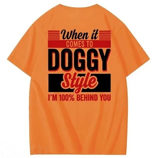 When It Comes To Doggy Style I'm 100% Behind You 100% Cotton T-Shirt