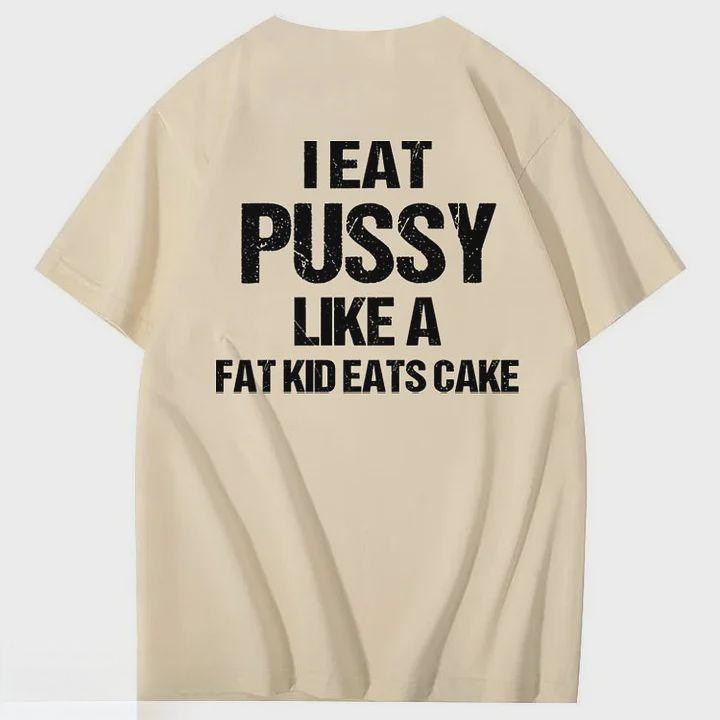 I Eat Pussy Like A Fat Kid Eats Cake 100% Cotton T-Shirt