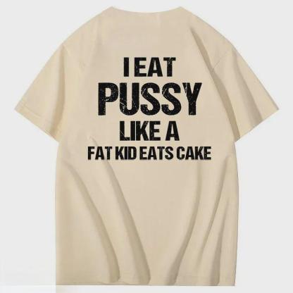 I Eat Pussy Like A Fat Kid Eats Cake 100% Cotton T-Shirt