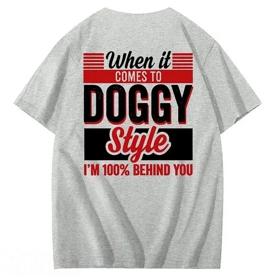 When It Comes To Doggy Style I'm 100% Behind You 100% Cotton T-Shirt