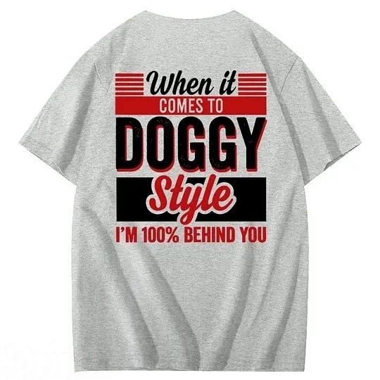 When It Comes To Doggy Style I'm 100% Behind You 100% Cotton T-Shirt