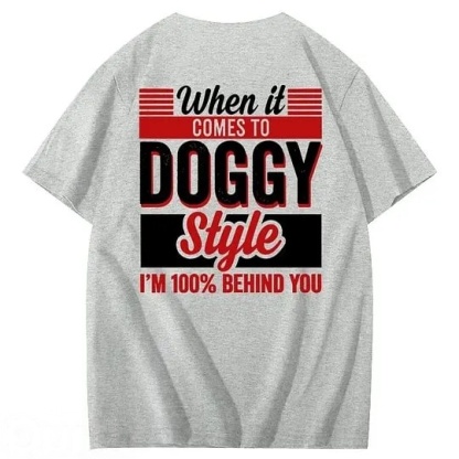 When It Comes To Doggy Style I'm 100% Behind You 100% Cotton T-Shirt