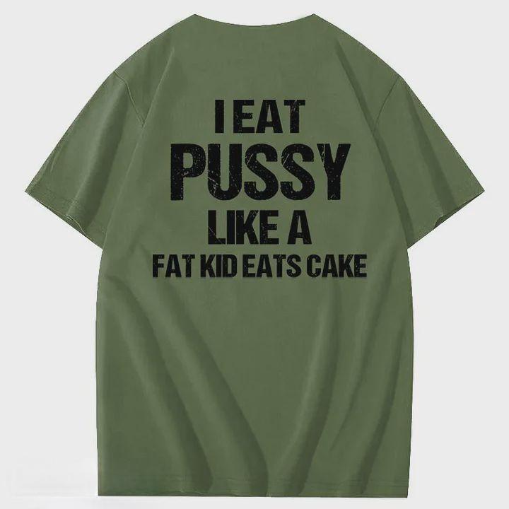 I Eat Pussy Like A Fat Kid Eats Cake 100% Cotton T-Shirt