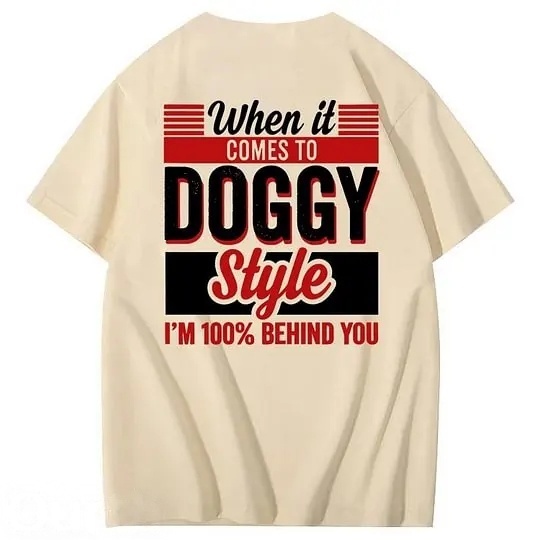 When It Comes To Doggy Style I'm 100% Behind You 100% Cotton T-Shirt