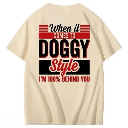 When It Comes To Doggy Style I'm 100% Behind You 100% Cotton T-Shirt