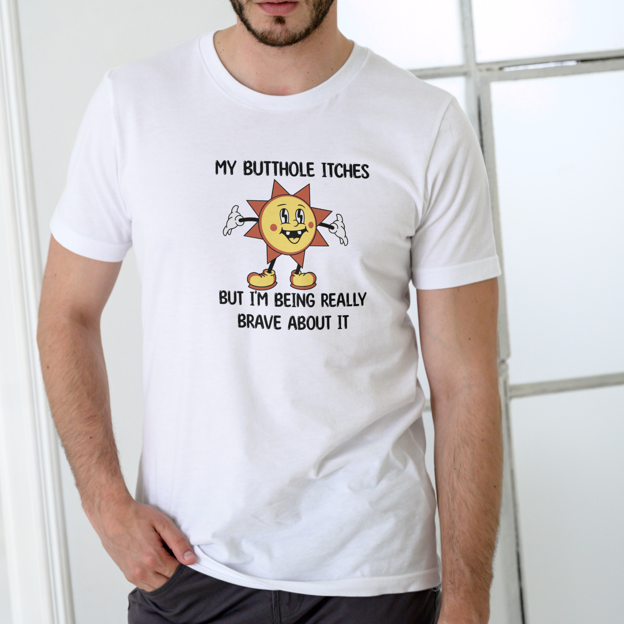 MY BUTTHOLE ITCHES BUT I'M BEING REALLY BRAVE ABOUT IT T Shirt, Unisex Cotton