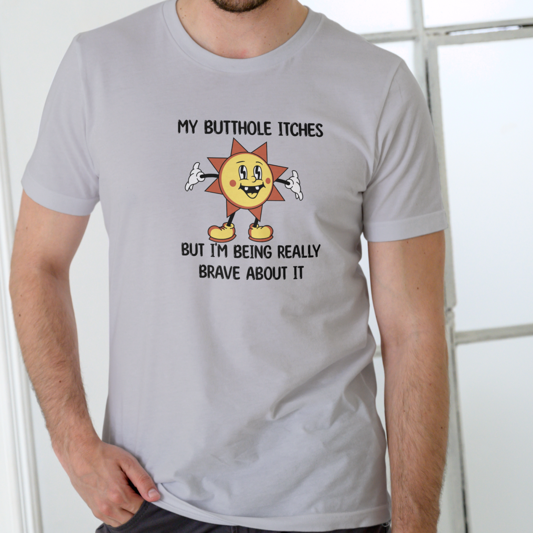 MY BUTTHOLE ITCHES BUT I'M BEING REALLY BRAVE ABOUT IT T Shirt, Unisex Cotton