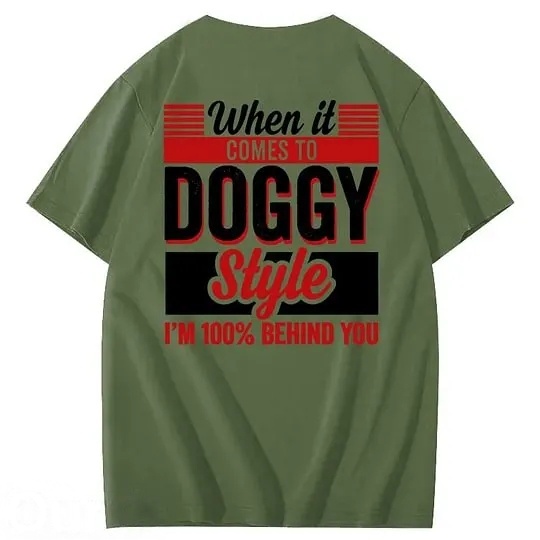 When It Comes To Doggy Style I'm 100% Behind You 100% Cotton T-Shirt