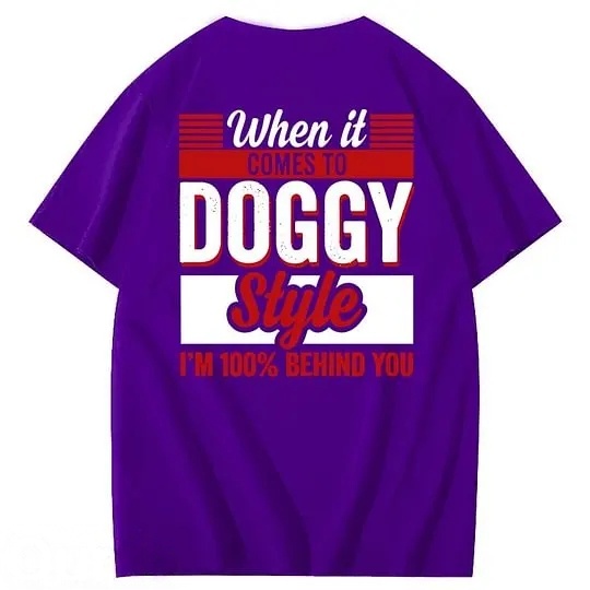When It Comes To Doggy Style I'm 100% Behind You 100% Cotton T-Shirt