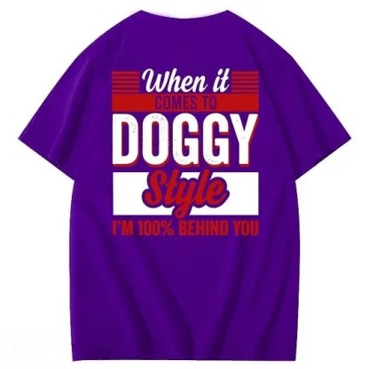 When It Comes To Doggy Style I'm 100% Behind You 100% Cotton T-Shirt