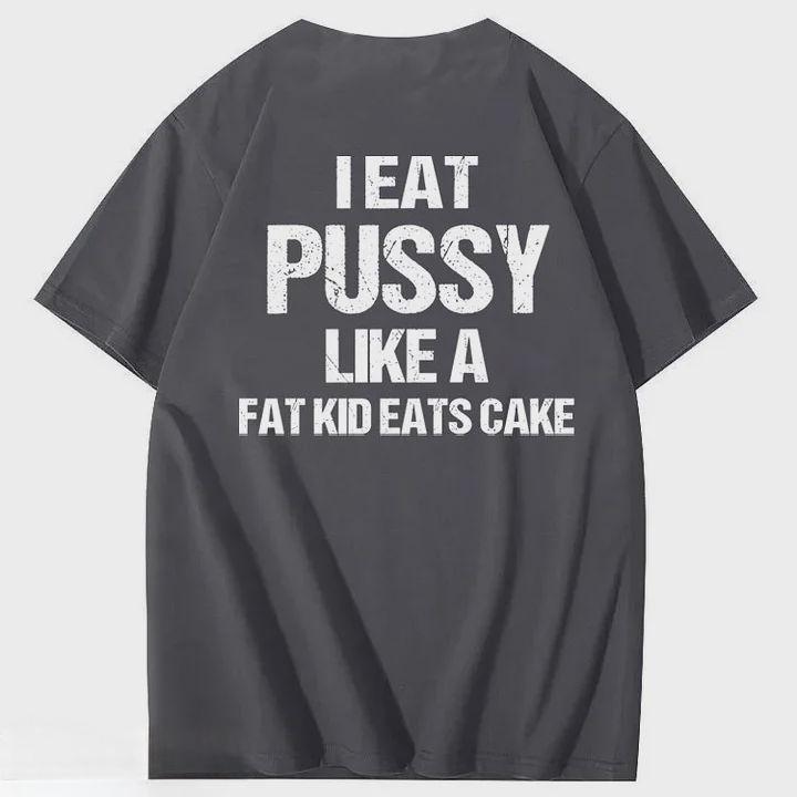 I Eat Pussy Like A Fat Kid Eats Cake 100% Cotton T-Shirt