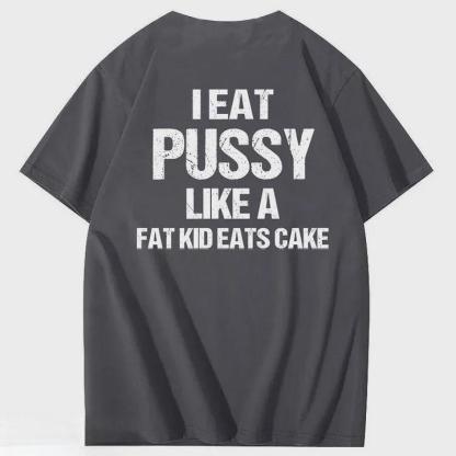 I Eat Pussy Like A Fat Kid Eats Cake 100% Cotton T-Shirt