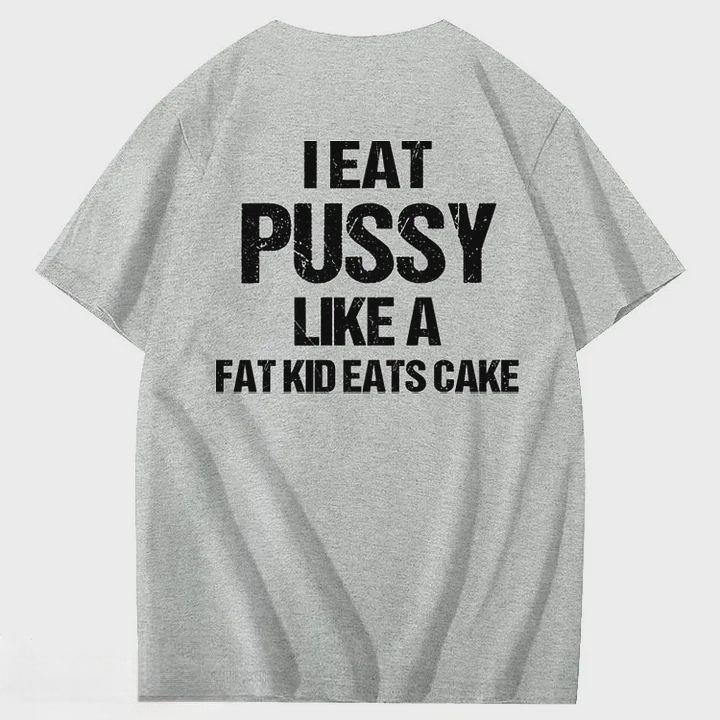 I Eat Pussy Like A Fat Kid Eats Cake 100% Cotton T-Shirt