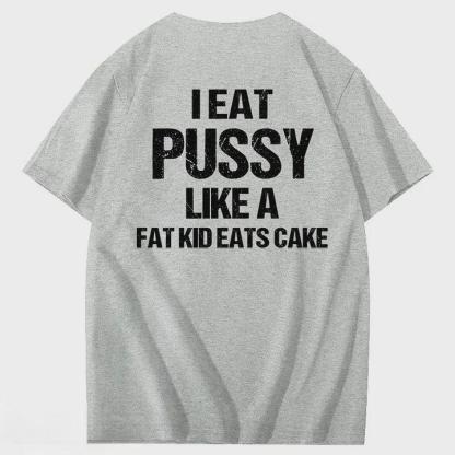 I Eat Pussy Like A Fat Kid Eats Cake 100% Cotton T-Shirt