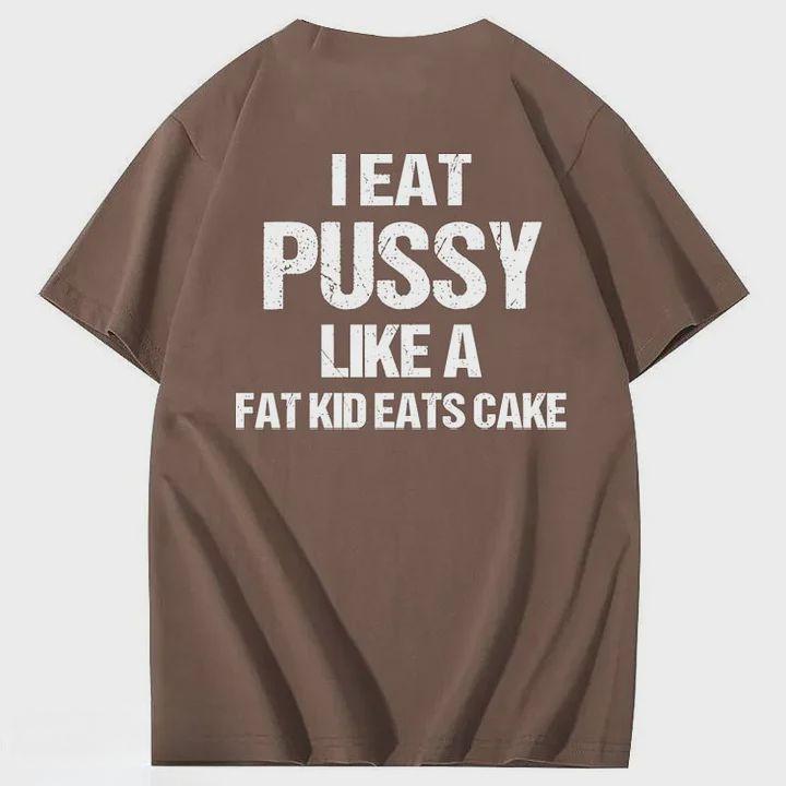 I Eat Pussy Like A Fat Kid Eats Cake 100% Cotton T-Shirt