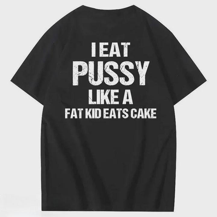 I Eat Pussy Like A Fat Kid Eats Cake 100% Cotton T-Shirt