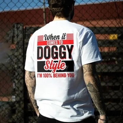When It Comes To Doggy Style I'm 100% Behind You 100% Cotton T-Shirt