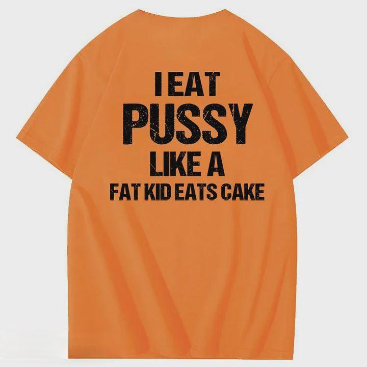 I Eat Pussy Like A Fat Kid Eats Cake 100% Cotton T-Shirt