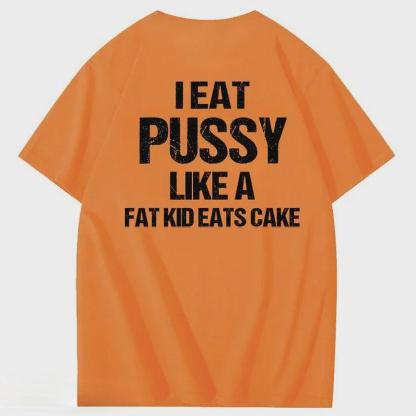 I Eat Pussy Like A Fat Kid Eats Cake 100% Cotton T-Shirt