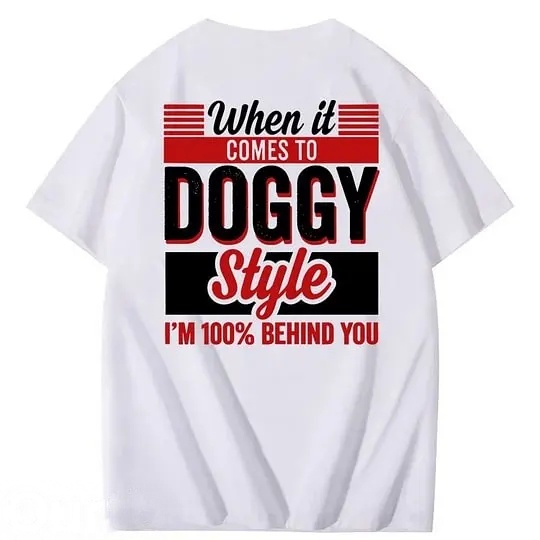 When It Comes To Doggy Style I'm 100% Behind You 100% Cotton T-Shirt