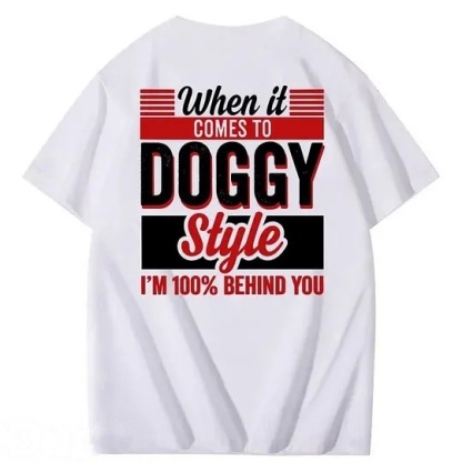 When It Comes To Doggy Style I'm 100% Behind You 100% Cotton T-Shirt