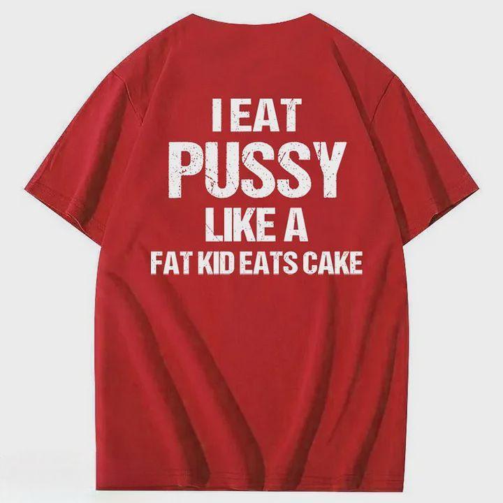 I Eat Pussy Like A Fat Kid Eats Cake 100% Cotton T-Shirt