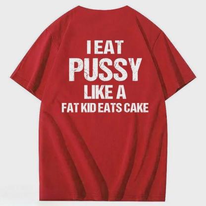 I Eat Pussy Like A Fat Kid Eats Cake 100% Cotton T-Shirt