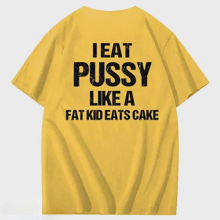 I Eat Pussy Like A Fat Kid Eats Cake 100% Cotton T-Shirt