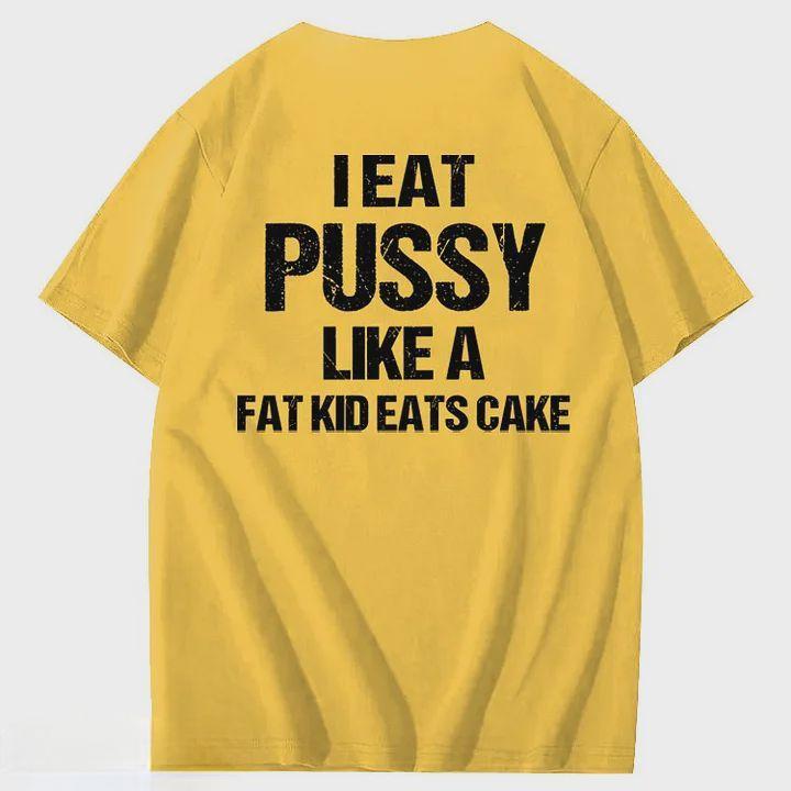 I Eat Pussy Like A Fat Kid Eats Cake 100% Cotton T-Shirt