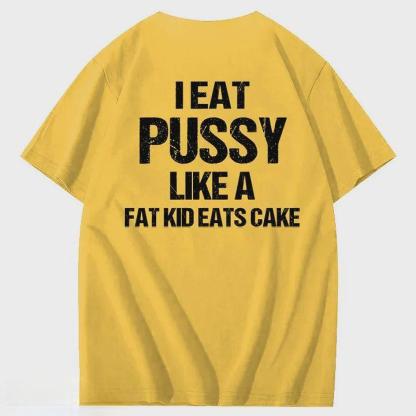 I Eat Pussy Like A Fat Kid Eats Cake 100% Cotton T-Shirt