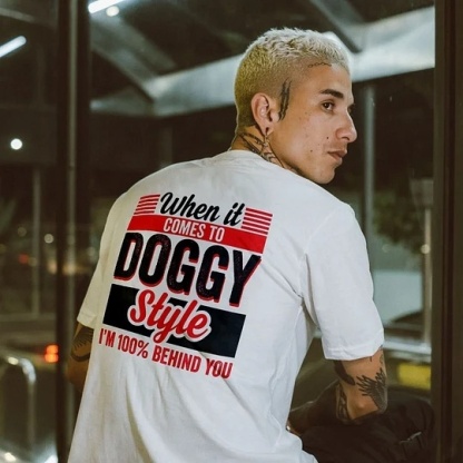When It Comes To Doggy Style I'm 100% Behind You 100% Cotton T-Shirt