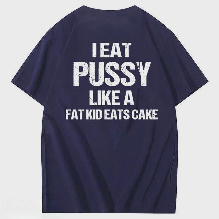 I Eat Pussy Like A Fat Kid Eats Cake 100% Cotton T-Shirt