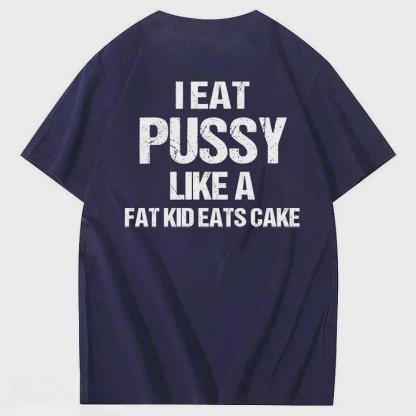 I Eat Pussy Like A Fat Kid Eats Cake 100% Cotton T-Shirt