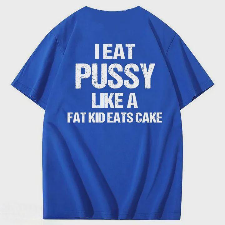 I Eat Pussy Like A Fat Kid Eats Cake 100% Cotton T-Shirt