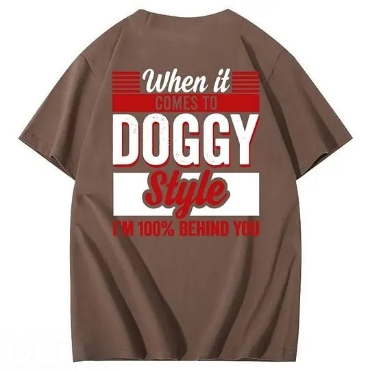 When It Comes To Doggy Style I'm 100% Behind You 100% Cotton T-Shirt
