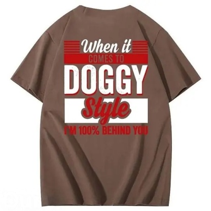 When It Comes To Doggy Style I'm 100% Behind You 100% Cotton T-Shirt