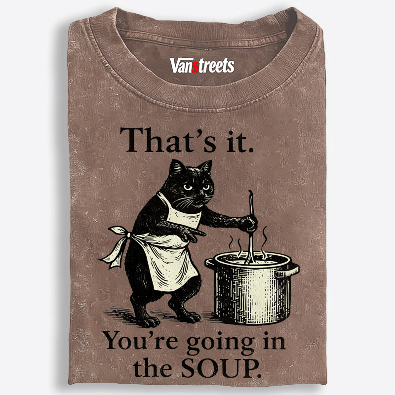 You're Going in the Soup Cat Retro Washed T-Shirt | 100% Cotton | Streetwear Essential