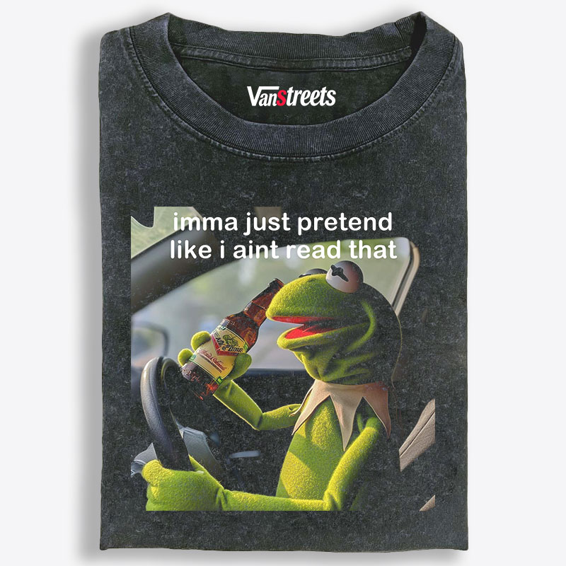 Imma Just Pretend Like I Ain't Read That Retro Washed T-Shirt | 100% Cotton | Streetwear Essential